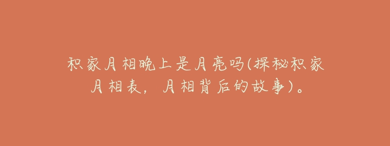 积家月相晚上是月亮吗(探秘积家月相表,月相背后的故事)。-名表号 积家月相晚上是月亮吗(探秘积家月相表,月相背后的故事)。