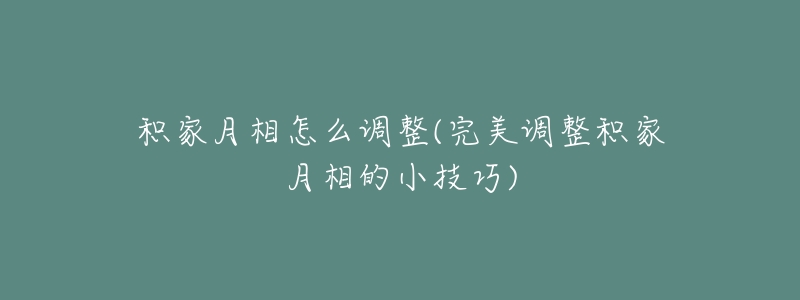 积家月相怎么调整(完美调整积家月相的小技巧)