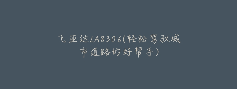 飞亚达LA8306(轻松驾驭城市道路的好帮手)-名表号 飞亚达LA8306(轻松驾驭城市道路的好帮手)