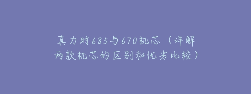 真力时685与670机芯(详解两款机芯的区别和优劣比较)-名表号 真力时685与670机芯(详解两款机芯的区别和优劣比较)