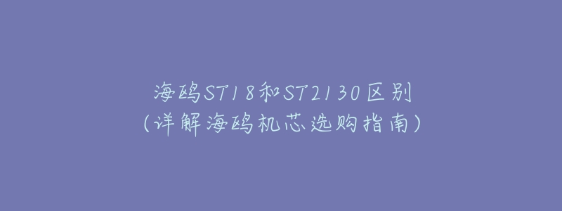 海鸥ST18和ST2130区别(详解海鸥机芯选购指南)-名表号 海鸥ST18和ST2130区别(详解海鸥机芯选购指南)