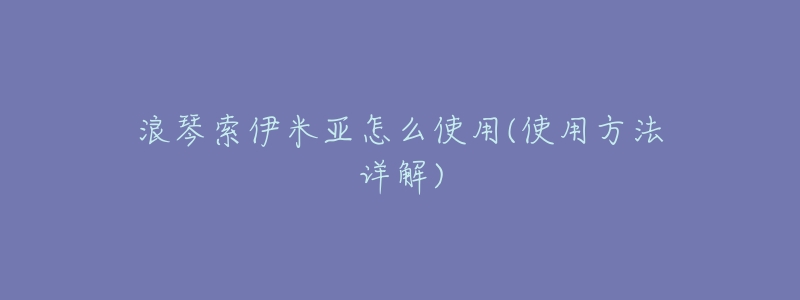 浪琴索伊米亚怎么使用(使用方法详解)-名表号 浪琴索伊米亚怎么使用(使用方法详解)