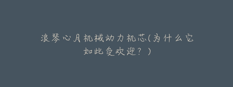 浪琴心月机械动力机芯(为什么它如此受欢迎?)-名表号 浪琴心月机械动力机芯(为什么它如此受欢迎?)