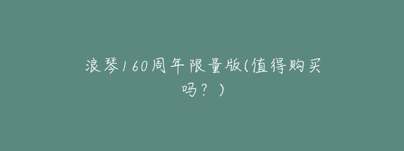 浪琴160周年限量版(值得购买吗？)