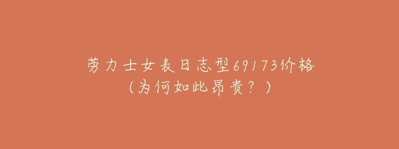 劳力士女表日志型69173价格(为何如此昂贵?)-名表号 劳力士女表日志型69173价格(为何如此昂贵?)