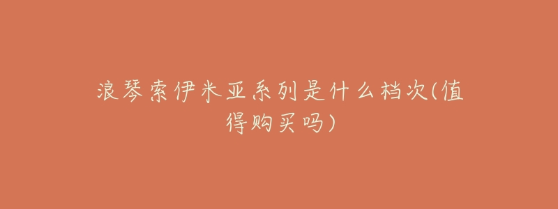 浪琴索伊米亚系列是什么档次(值得购买吗)-名表号 浪琴索伊米亚系列是什么档次(值得购买吗)