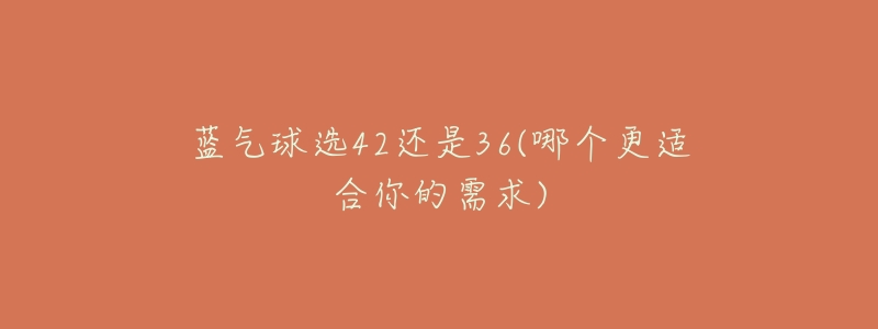 蓝气球选42还是36(哪个更适合你的需求)-名表号 蓝气球选42还是36(哪个更适合你的需求)