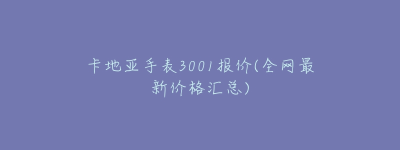 卡地亚手表3001报价(全网最新价格汇总)-名表号 卡地亚手表3001报价(全网最新价格汇总)
