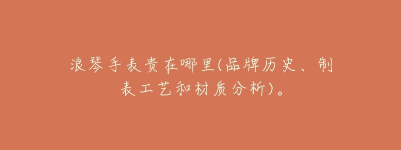 浪琴手表贵在哪里(品牌历史、制表工艺和材质分析)。-名表号 浪琴手表贵在哪里(品牌历史、制表工艺和材质分析)。