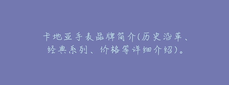 卡地亚手表品牌简介(历史沿革、经典系列、价格等详细介绍)。-名表号 卡地亚手表品牌简介(历史沿革、经典系列、价格等详细介绍)。