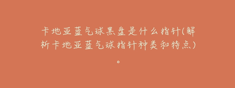 卡地亚蓝气球黑盘是什么指针(解析卡地亚蓝气球指针种类和特点)。-名表号 卡地亚蓝气球黑盘是什么指针(解析卡地亚蓝气球指针种类和特点)。