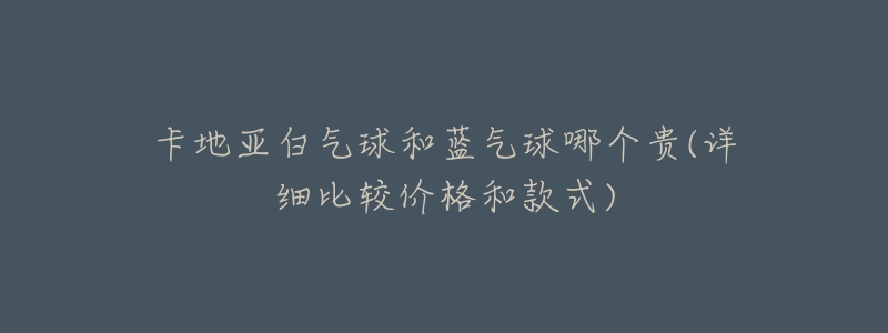 卡地亚白气球和蓝气球哪个贵(详细比较价格和款式)-名表号 卡地亚白气球和蓝气球哪个贵(详细比较价格和款式)