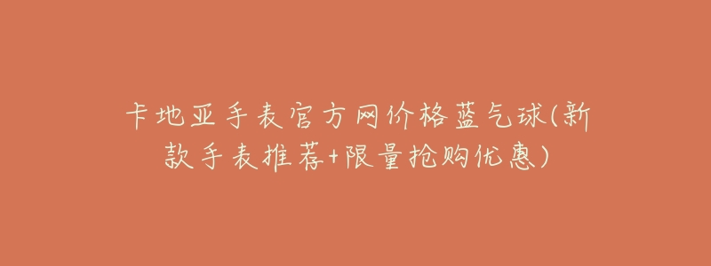 卡地亚手表官方网价格蓝气球(新款手表推荐+限量抢购优惠)-名表号 卡地亚手表官方网价格蓝气球(新款手表推荐+限量抢购优惠)