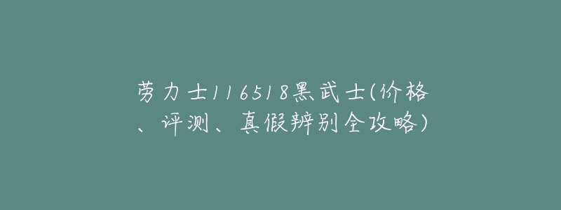 劳力士116518黑武士(价格、评测、真假辨别全攻略)-名表号 劳力士116518黑武士(价格、评测、真假辨别全攻略)