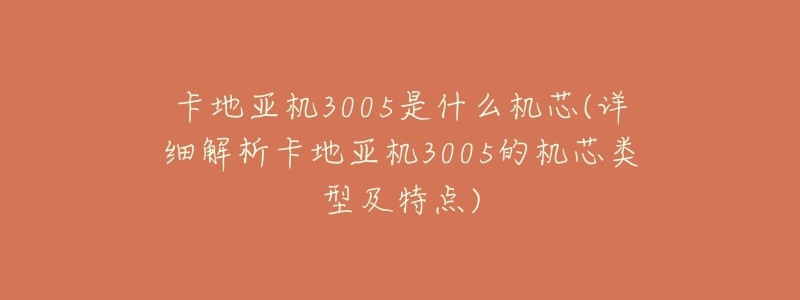 卡地亚机3005是什么机芯(详细解析卡地亚机3005的机芯类型及特点)-名表号 卡地亚机3005是什么机芯(详细解析卡地亚机3005的机芯类型及特点)