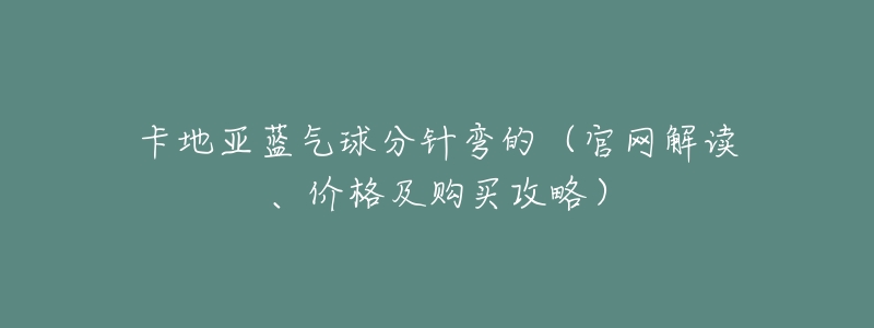 卡地亚蓝气球分针弯的(官网解读、价格及购买攻略)-名表号 卡地亚蓝气球分针弯的(官网解读、价格及购买攻略)