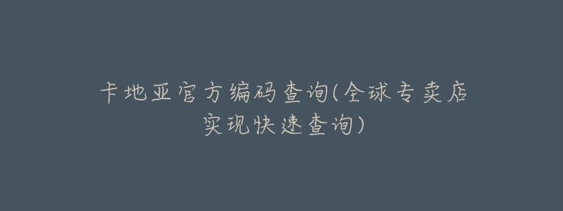 卡地亚官方编码查询(全球专卖店实现快速查询)-名表号 卡地亚官方编码查询(全球专卖店实现快速查询)