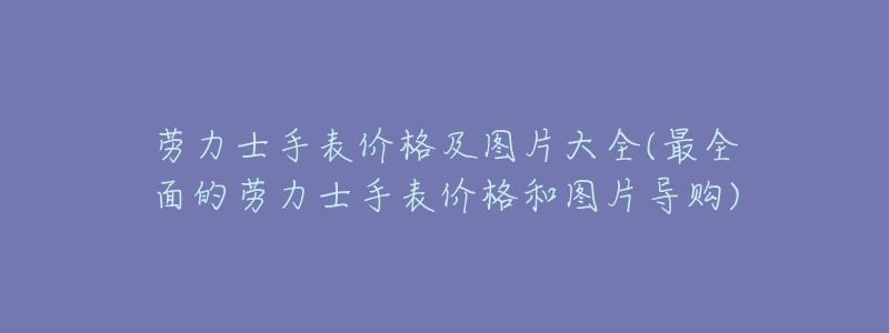 劳力士手表价格及图片大全(最全面的劳力士手表价格和图片导购)-名表号 劳力士手表价格及图片大全(最全面的劳力士手表价格和图片导购)