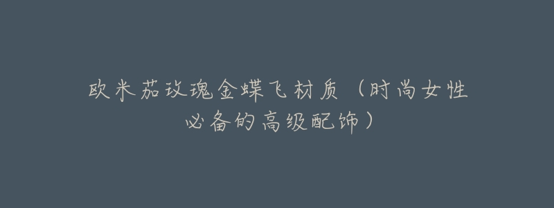 欧米茄玫瑰金蝶飞材质(时尚女性必备的高级配饰)-名表号 欧米茄玫瑰金蝶飞材质(时尚女性必备的高级配饰)