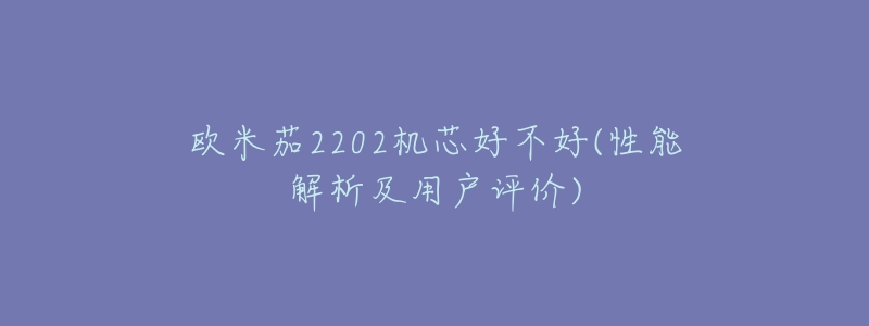 欧米茄2202机芯好不好(性能解析及用户评价)-名表号 欧米茄2202机芯好不好(性能解析及用户评价)