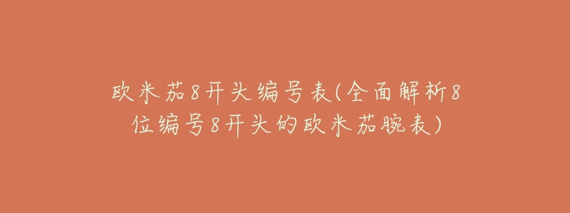 欧米茄8开头编号表(全面解析8位编号8开头的欧米茄腕表)-名表号 欧米茄8开头编号表(全面解析8位编号8开头的欧米茄腕表)