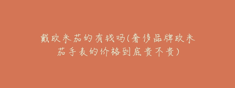 戴欧米茄的有钱吗(奢侈品牌欧米茄手表的价格到底贵不贵)-名表号 戴欧米茄的有钱吗(奢侈品牌欧米茄手表的价格到底贵不贵)