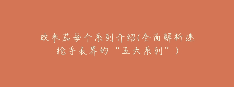 欧米茄每个系列介绍(全面解析速抢手表界的“五大系列”)-名表号 欧米茄每个系列介绍(全面解析速抢手表界的“五大系列”)