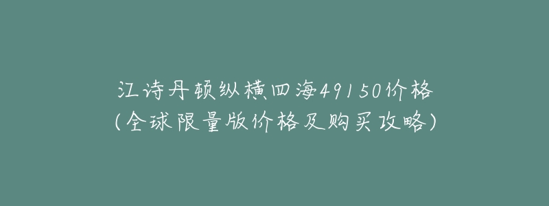 江诗丹顿纵横四海49150价格(全球限量版价格及购买攻略)-名表号 江诗丹顿纵横四海49150价格(全球限量版价格及购买攻略)