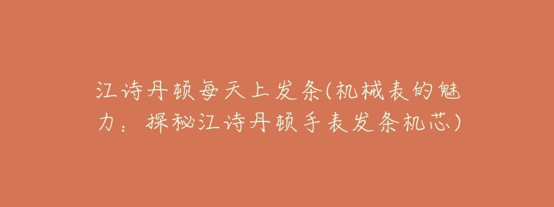 江诗丹顿每天上发条(机械表的魅力:探秘江诗丹顿手表发条机芯)-名表号 江诗丹顿每天上发条(机械表的魅力:探秘江诗丹顿手表发条机芯)