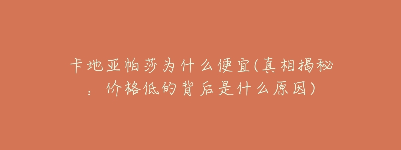 卡地亚帕莎为什么便宜(真相揭秘:价格低的背后是什么原因)-名表号 卡地亚帕莎为什么便宜(真相揭秘:价格低的背后是什么原因)