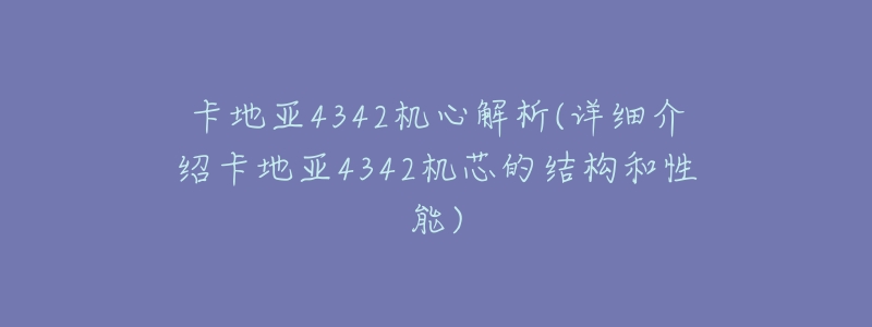 卡地亚4342机心解析(详细介绍卡地亚4342机芯的结构和性能)-名表号 卡地亚4342机心解析(详细介绍卡地亚4342机芯的结构和性能)