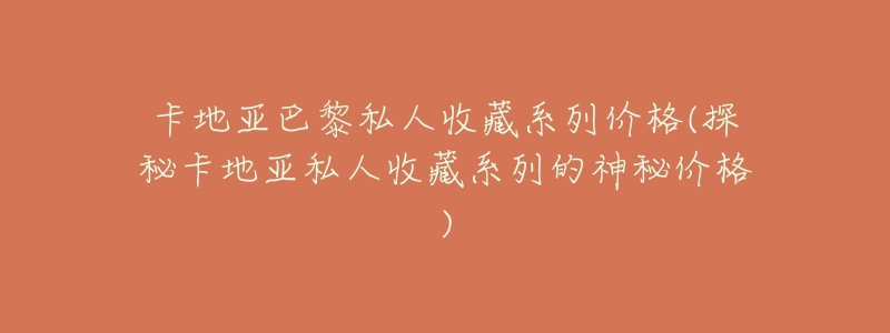 卡地亚巴黎私人收藏系列价格(探秘卡地亚私人收藏系列的神秘价格)-名表号 卡地亚巴黎私人收藏系列价格(探秘卡地亚私人收藏系列的神秘价格)