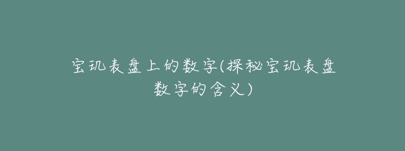 宝玑表盘上的数字(探秘宝玑表盘数字的含义)-名表号 宝玑表盘上的数字(探秘宝玑表盘数字的含义)