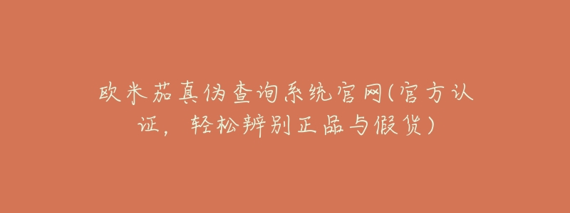 欧米茄真伪查询系统官网(官方认证,轻松辨别正品与假货)-名表号 欧米茄真伪查询系统官网(官方认证,轻松辨别正品与假货)
