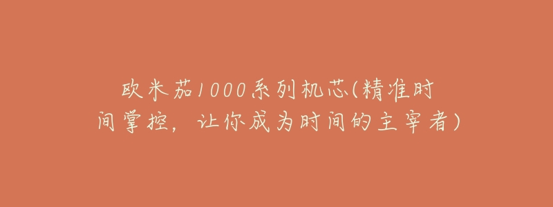 欧米茄1000系列机芯(精准时间掌控,让你成为时间的主宰者)-名表号 欧米茄1000系列机芯(精准时间掌控,让你成为时间的主宰者)