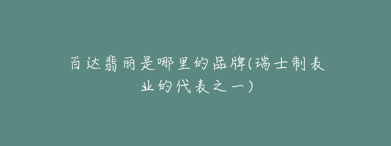 百达翡丽是哪里的品牌(瑞士制表业的代表之一)-名表号 百达翡丽是哪里的品牌(瑞士制表业的代表之一)