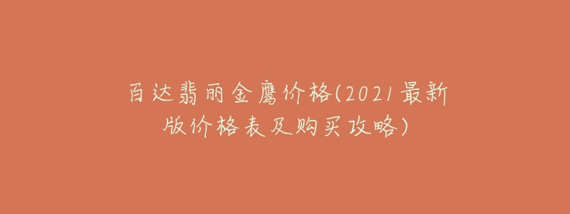 百达翡丽金鹰价格(2021最新版价格表及购买攻略)-名表号 百达翡丽金鹰价格(2021最新版价格表及购买攻略)