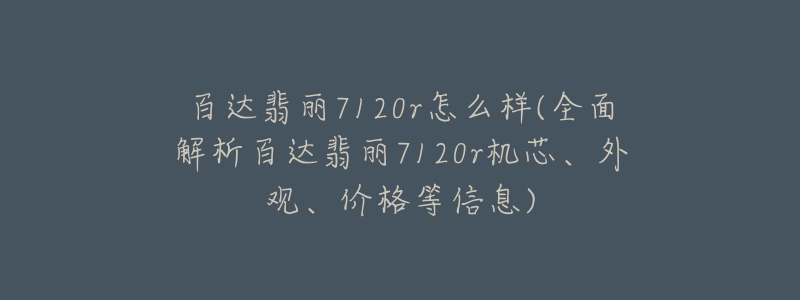 百达翡丽7120r怎么样(全面解析百达翡丽7120r机芯、外观、价格等信息)-名表号 百达翡丽7120r怎么样(全面解析百达翡丽7120r机芯、外观、价格等信息)