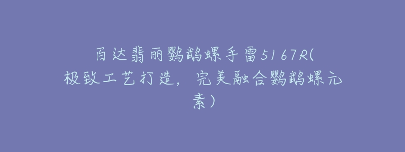 百达翡丽鹦鹉螺手雷5167R(极致工艺打造,完美融合鹦鹉螺元素)-名表号 百达翡丽鹦鹉螺手雷5167R(极致工艺打造,完美融合鹦鹉螺元素)