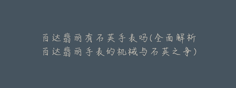 百达翡丽有石英手表吗(全面解析百达翡丽手表的机械与石英之争)-名表号 百达翡丽有石英手表吗(全面解析百达翡丽手表的机械与石英之争)