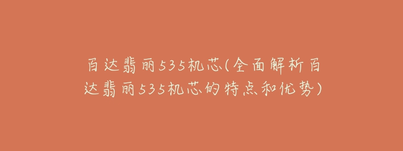 百达翡丽535机芯(全面解析百达翡丽535机芯的特点和优势)-名表号 百达翡丽535机芯(全面解析百达翡丽535机芯的特点和优势)