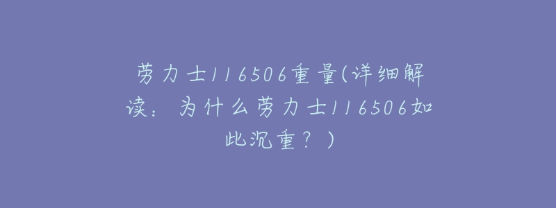 劳力士116506重量(详细解读:为什么劳力士116506如此沉重?)-名表号 劳力士116506重量(详细解读:为什么劳力士116506如此沉重?)