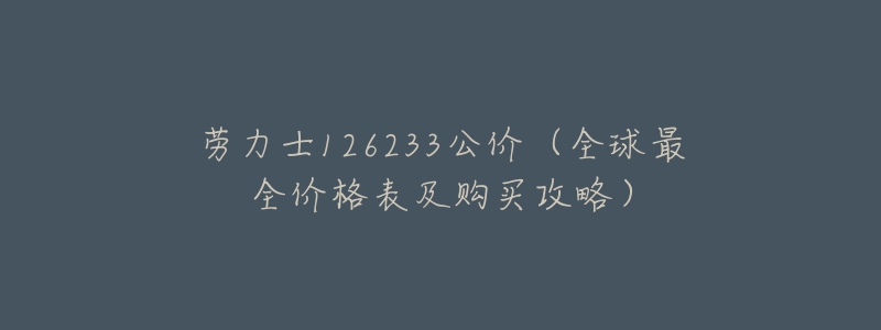 劳力士126233公价（全球最全价格表及购买攻略）