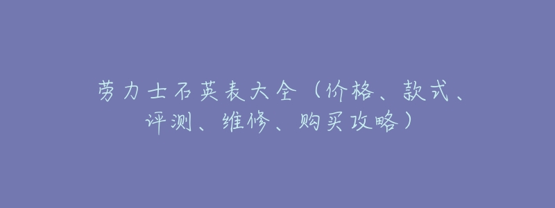 劳力士石英表大全(价格、款式、评测、维修、购买攻略)-名表号 劳力士石英表大全(价格、款式、评测、维修、购买攻略)