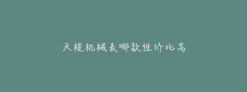 天梭机械表哪款性价比高-名表号 天梭机械表哪款性价比高