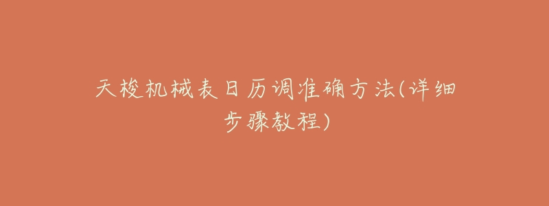 天梭机械表日历调准确方法(详细步骤教程)-名表号 天梭机械表日历调准确方法(详细步骤教程)
