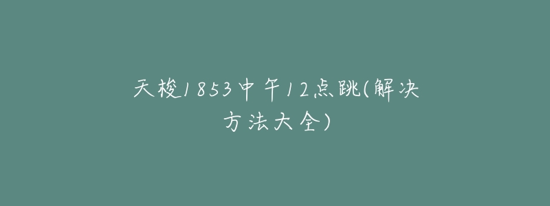 天梭1853中午12点跳(解决方法大全)