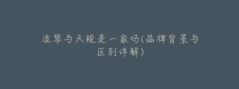 浪琴与天梭是一家吗(品牌背景与区别详解)-名表号 浪琴与天梭是一家吗(品牌背景与区别详解)