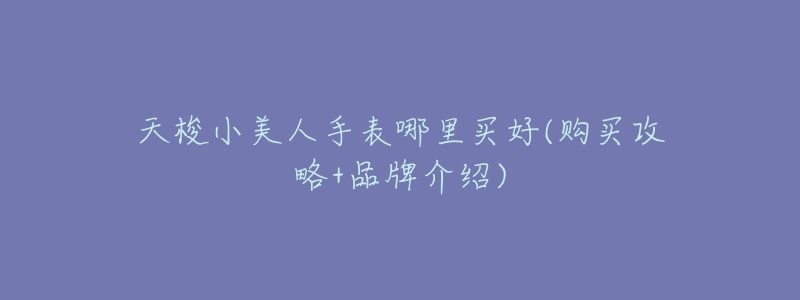天梭小美人手表哪里买好(购买攻略+品牌介绍)-名表号 天梭小美人手表哪里买好(购买攻略+品牌介绍)