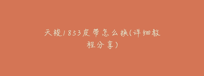 天梭1853皮带怎么换(详细教程分享)